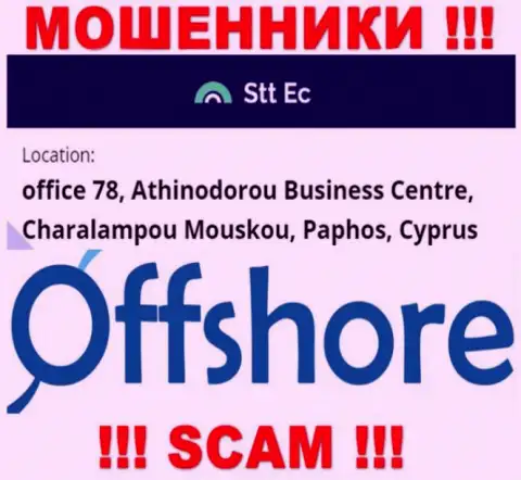 Довольно-таки опасно иметь дело, с такого рода интернет-мошенниками, как организация STT-EC Com, потому что скрываются они в офшоре - офис 78, бизнес-центр Атхинодороу, Чаралампою Моюскою, Пафос, Кипр